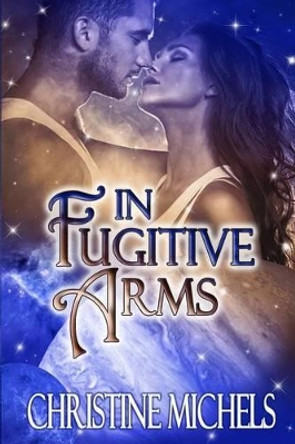 In Fugitive Arms by Christine Michels