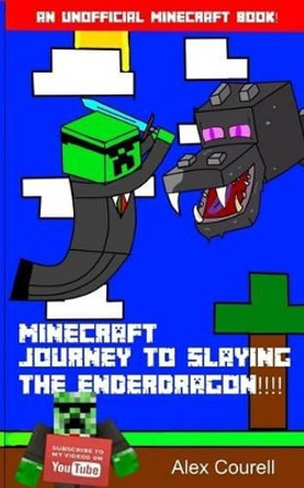 Journey To Slaying The Ender Dragon! Alex Courell 9781523815319