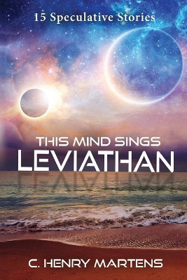 This Mind Sings Leviathan by C Henry Martens