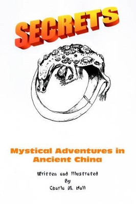 Secrets: Mystical Adventures in Ancient China Charla M Hall 9780595323821