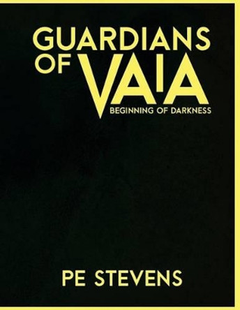 Guardians of VAIA: Beginning of Darkness P E Stevens 9781505399066
