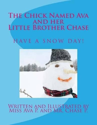 The Chick Named Ava and Her Little Brother Chase Have a Snow Day by Chase P