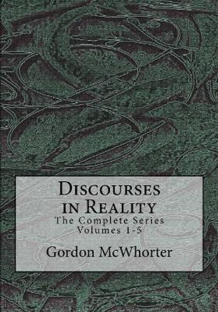 Discourses in Reality: The Complete Series Volumes 1-5 Gordon McWhorter 9781548590291