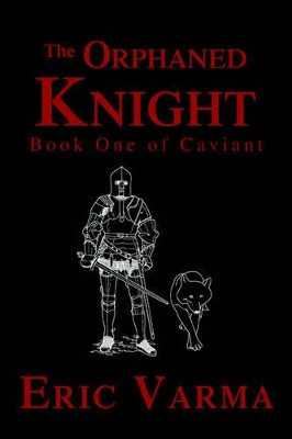 The Orphaned Knight: Book One of Caviant Eric Varma 9780595327096
