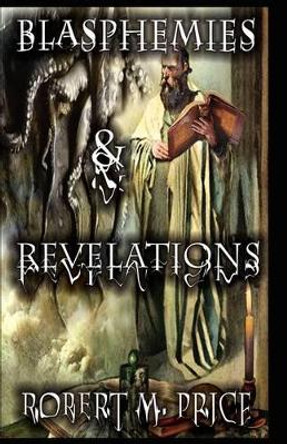Blasphemies & Revelations by ROBERT M. PRICE
