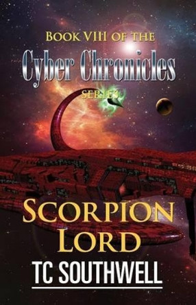 Scorpion Lord: Book VIII of The Cyber Chronicles series T C Southwell 9781523833467