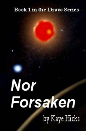 Nor Forsaken: Book 1 of the Dravo Series Kaye Hicks 9781503391437