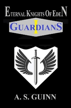 Eternal Knights of Eden I: Guardians Alexander Scott Guinn 9780578519036