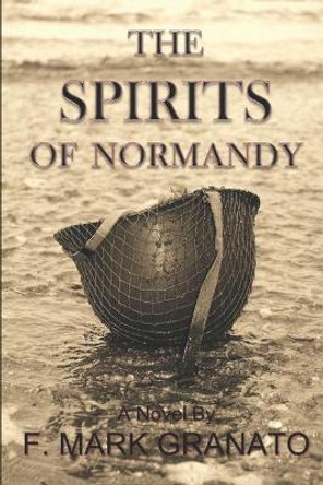 The Spirits of Normandy F Mark Granato 9781096281863