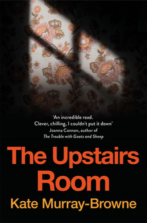 The Upstairs Room Kate Murray-Browne 9781509837595 The Upstairs Room Kate Murray-Browne 9781509837595