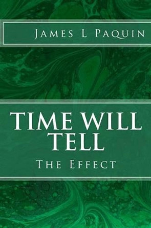 Time Will Tell: The Effect James L Paquin 9780692283417