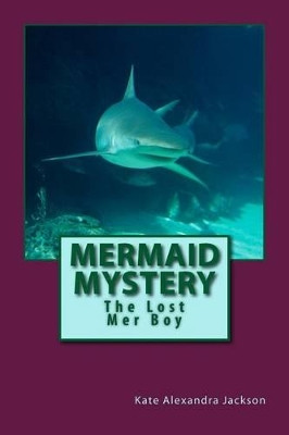 Mermaid Mystery: The Lost Mer Boy Kate Alexandra Jackson 9781505410037