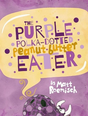 The Purple Polka-Dotted Peanut Butter Eater by Matt Roemisch