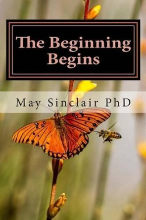 The Beginning Begins: Book Two Reincarnation...A novel May Sinclair Phd 9781507694770