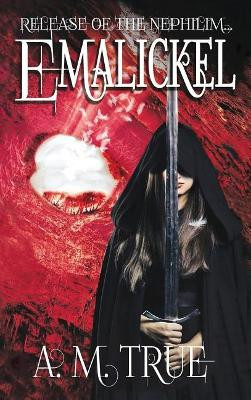 Emalickel: Release of the Nephilim... A M True 9780578536217