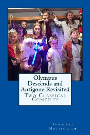 Olympus Descends and Antigone Revisited: Two Classical Comedies Theodore J Nottingham 9781547027163