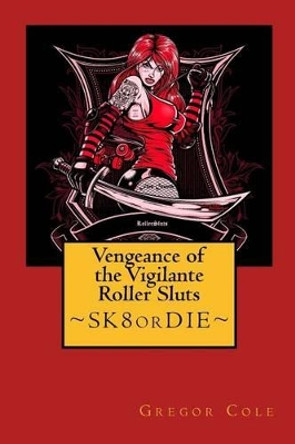 Vengeance of the Vigilante Roller Sluts Gregor Cole 9780692293843