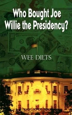 Who Bought Joe Willie the Presidency? by Wee Dilts