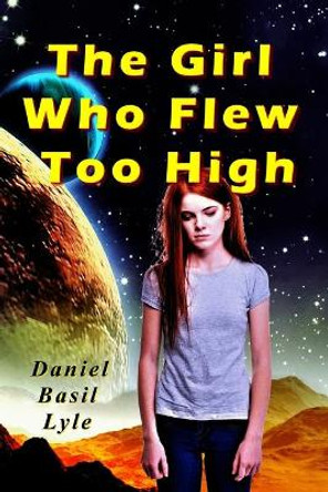 The Girl Who Flew Too High Daniel Lyle 9780979410185