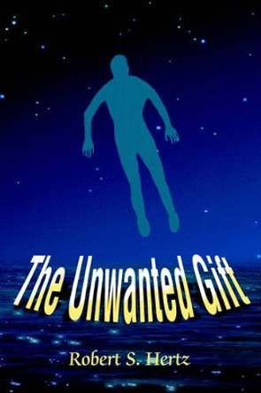 The Unwanted Gift Robert S Hertz 9780595338634