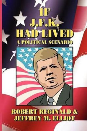If J.F.K. Had Lived by Robert Reginald
