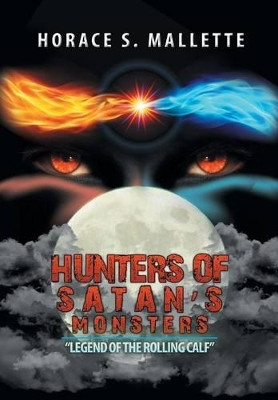 Hunters of Satan's Monsters: Legend of the Rolling Calf Horace S Mallette 9781503514386