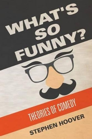 What's So Funny? Theories of Comedy Stephen Hoover 9780989746588