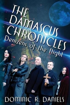 The Damascus Chronicles: Denizens of the Night Dominic R Daniels 9780692301920