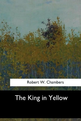 The King in Yellow Robert William Chambers 9781547061488