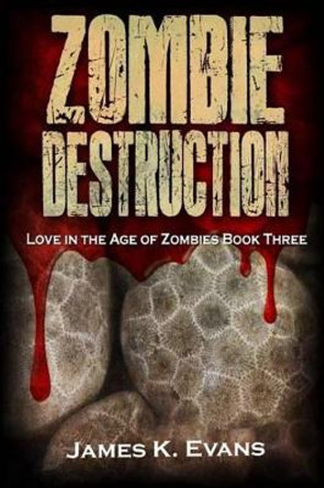 Zombie Destruction: Love in the Age of Zombies Book Three James K Evans 9781535038645