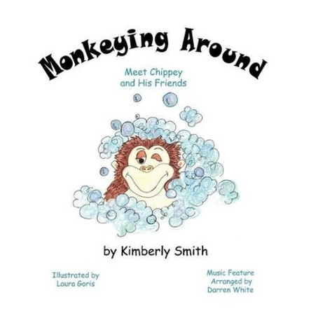Monkeying Around: Meet Chippey and His Friends Kimberly Smith 9780984316663
