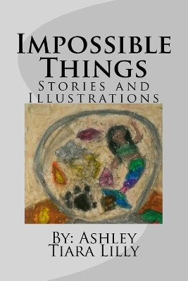 Impossible Things by Ashley Tiara Lilly