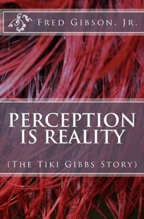 Perception Is Reality Fred Gibson Jr 9781503131248