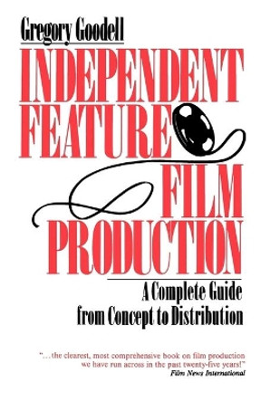 Independent Feature Film Production: A Complete Guide from Concept Through Distribution Gregory Goodell 9780312304621