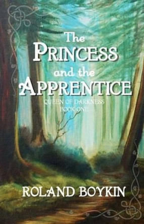The Princess and the Apprentice Roland Boykin 9781522928423