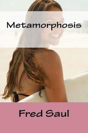 Metamorphosis Fred M Saul 9781536874495