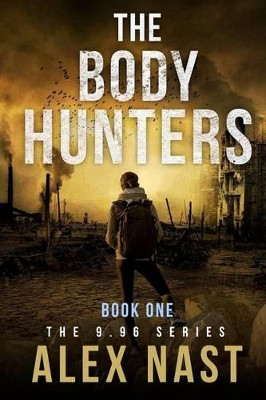 The Body Hunters - 9.96 Series (Dystopian / Post-Apocalyptic Action - Book 1) by Alex Nast