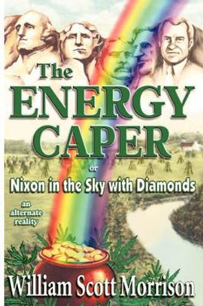 The Energy Caper, or Nixon in the Sky with Diamonds William Scott Morrison 9780929150253