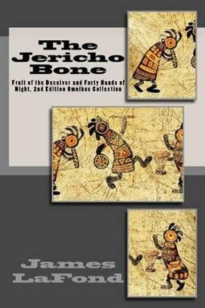 The Jericho Bone: Fruit of the Deceiver and Forty Hands of Night, 2nd Edition Omnibus Collection James LaFond 9781523897599