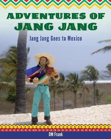 Adventures of Jang Jang: Jang Jang Goes to Mexico Diane M Frank 9780980102550