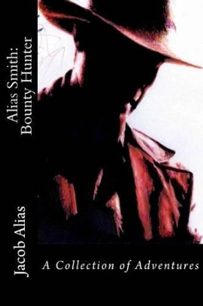 Alias Smith: Bounty Hunter: a collection of adventures Jacob Alias 9781505503456