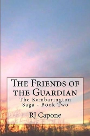 The Friends of the Guardian: The Kambarington Saga - Book Two Rj Capone 9781522948452