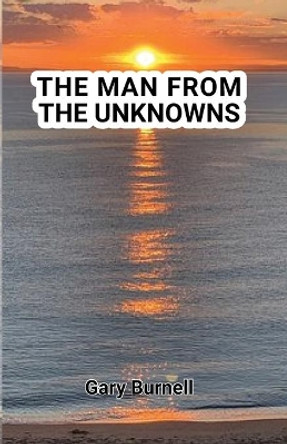 The Man from the Unknowns Gary Martin Burnell 9780578633459