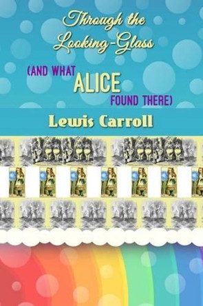 Through the Looking-Glass (And What Alice Found There) Lewis Carroll 9781536903829