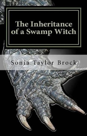 The Inheritance of a Swamp Witch: The Swamp Witch Series Sonia Taylor Brock 9780615643311