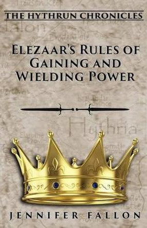 Elezaar's Rules of Gaining and Wielding Power: The Hythrun Chronicles Jennifer Fallon 9781505528275