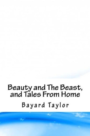 Beauty and The Beast, and Tales From Home Bayard Taylor 9781718747883