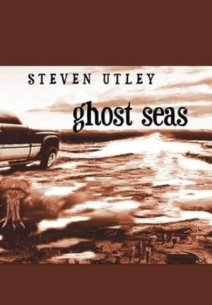 Ghost Seas Steven Utley 9780980353136