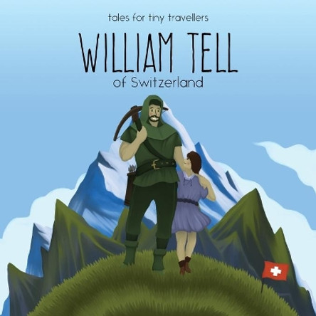 William Tell of Switzerland: A Tale for Tiny Travellers Liz Tay 9780648148203