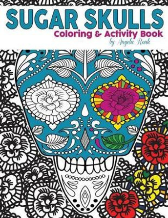 Sugar Skulls Coloring and Activity Book Angela Ronk 9781537205724